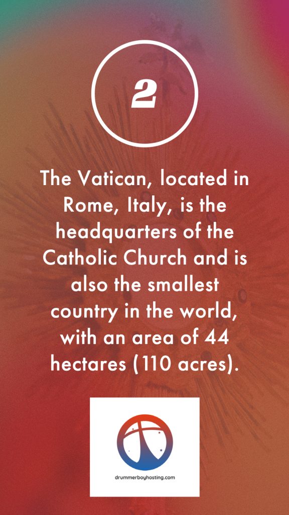 The Vatican, located in Rome, Italy, is the headquarters of the Catholic Church and is also the smallest country in the world, with an area of 44 hectares (110 acres). ten fun and informative facts about the catholic church Ten fun and informative facts about the Catholic Church Top Ten Facts 2 1 576x1024